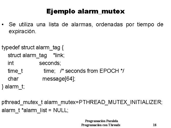Ejemplo alarm_mutex • Se utiliza una lista de alarmas, ordenadas por tiempo de expiración.
