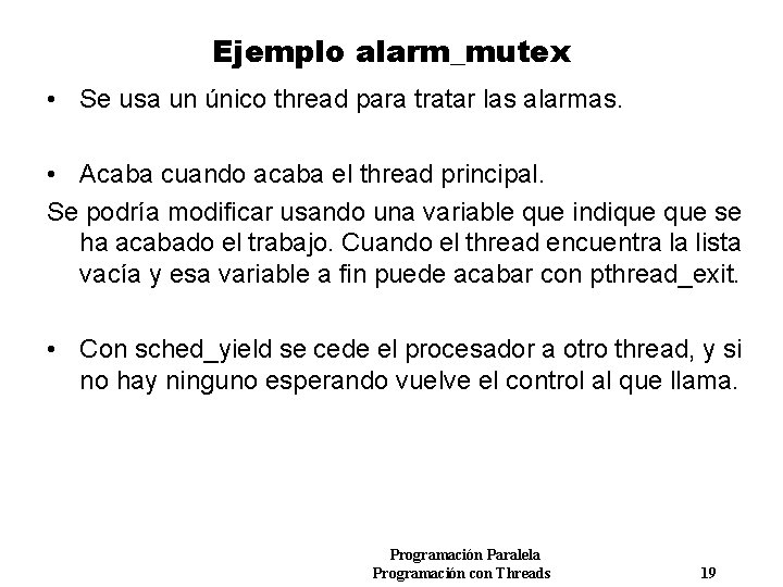Ejemplo alarm_mutex • Se usa un único thread para tratar las alarmas. • Acaba