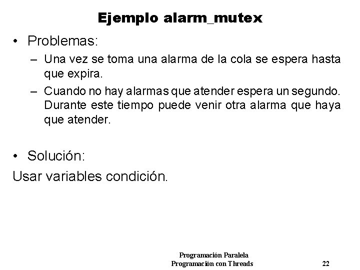 Ejemplo alarm_mutex • Problemas: – Una vez se toma una alarma de la cola