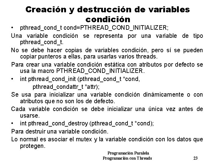 Creación y destrucción de variables condición • pthread_cond_t cond=PTHREAD_COND_INITIALIZER; Una variable condición se representa