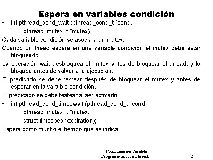  • Espera en variables condición int pthread_cond_wait (pthread_cond_t *cond, pthread_mutex_t *mutex); Cada variable
