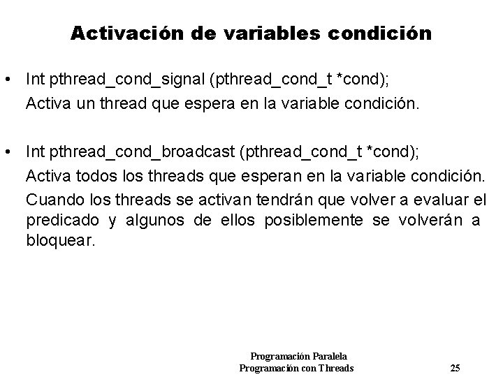 Activación de variables condición • Int pthread_cond_signal (pthread_cond_t *cond); Activa un thread que espera