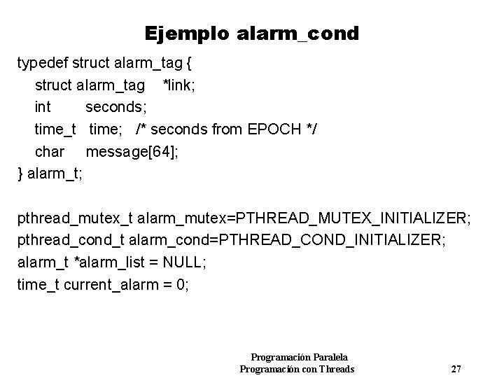 Ejemplo alarm_cond typedef struct alarm_tag { struct alarm_tag *link; int seconds; time_t time; /*