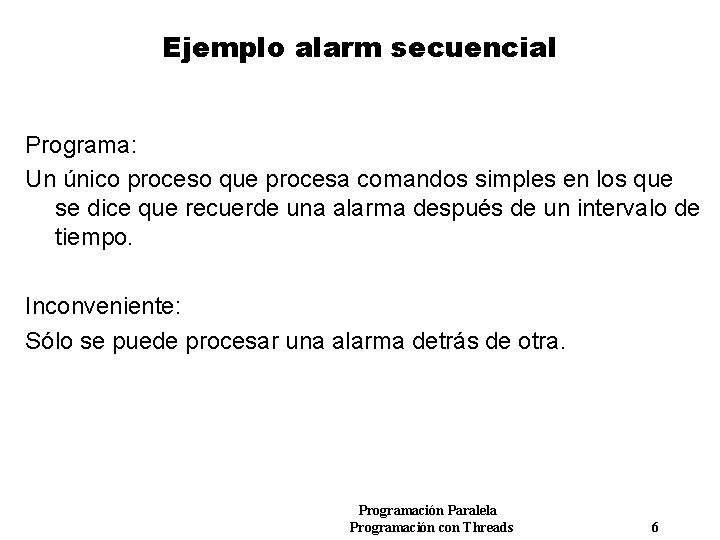 Ejemplo alarm secuencial Programa: Un único proceso que procesa comandos simples en los que