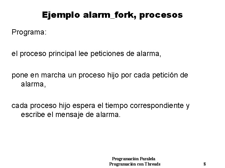 Ejemplo alarm_fork, procesos Programa: el proceso principal lee peticiones de alarma, pone en marcha