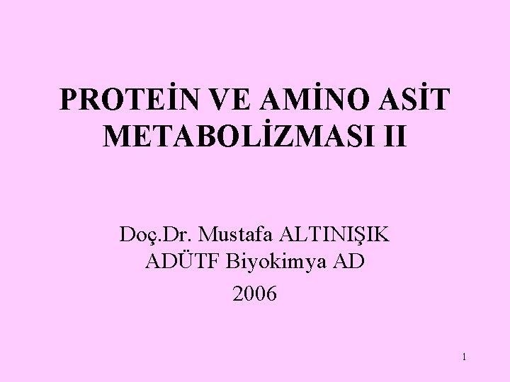PROTEİN VE AMİNO ASİT METABOLİZMASI II Doç. Dr. Mustafa ALTINIŞIK ADÜTF Biyokimya AD 2006