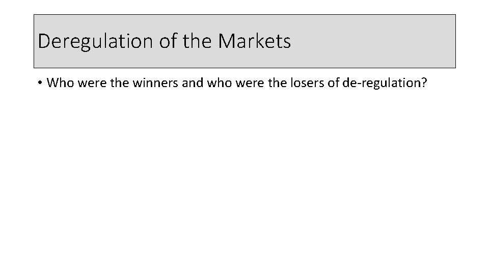 Deregulation of the Markets • Who were the winners and who were the losers