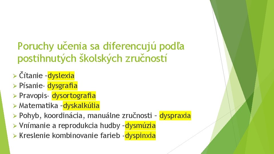 Poruchy učenia sa diferencujú podľa postihnutých školských zručností Ø Čítanie –dyslexia Ø Písanie- dysgrafia