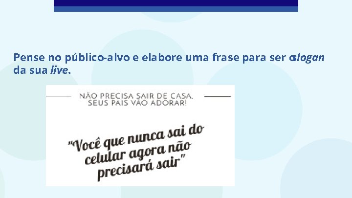 Pense no público-alvo e elabore uma frase para ser oslogan da sua live. 