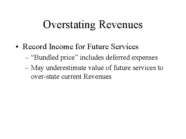 Overstating Revenues • Record Income for Future Services – “Bundled price” includes deferred expenses