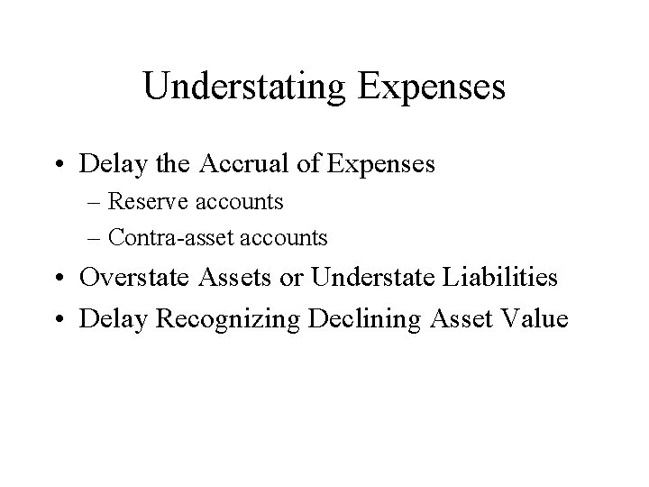 Understating Expenses • Delay the Accrual of Expenses – Reserve accounts – Contra-asset accounts