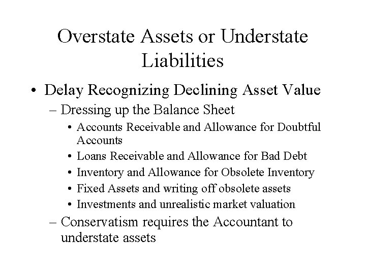 Overstate Assets or Understate Liabilities • Delay Recognizing Declining Asset Value – Dressing up