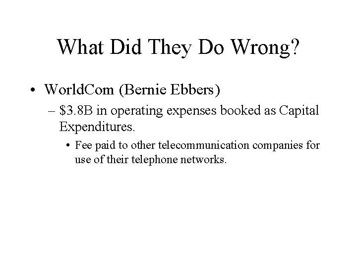 What Did They Do Wrong? • World. Com (Bernie Ebbers) – $3. 8 B