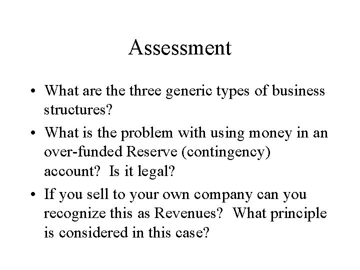 Assessment • What are three generic types of business structures? • What is the