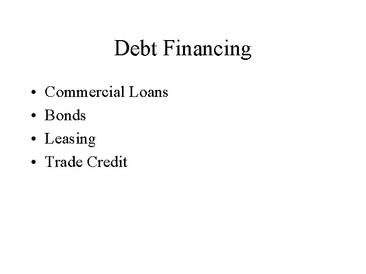 Debt Financing • • Commercial Loans Bonds Leasing Trade Credit 