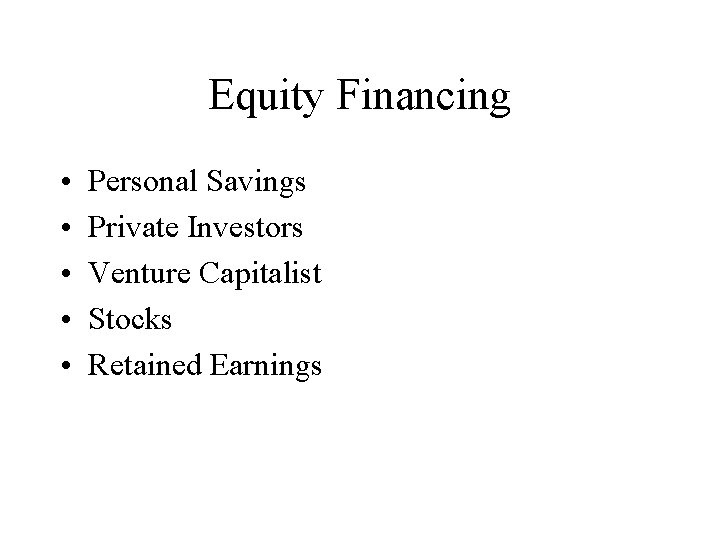 Equity Financing • • • Personal Savings Private Investors Venture Capitalist Stocks Retained Earnings