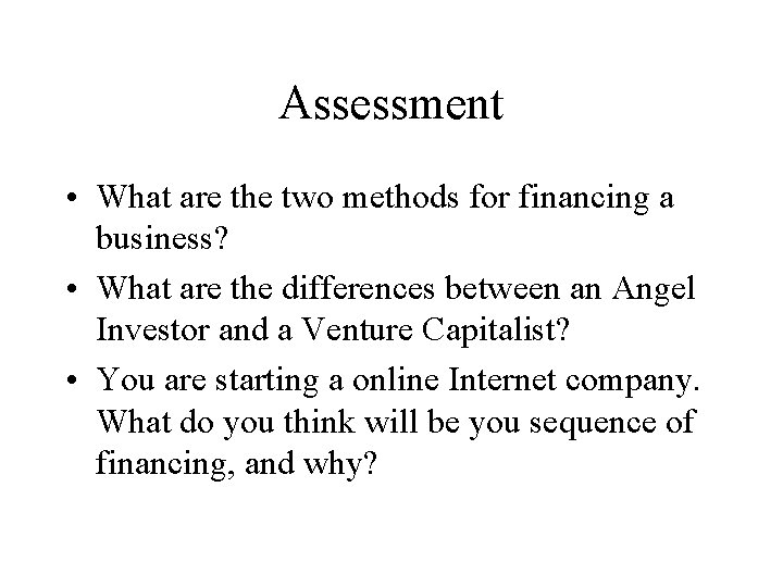 Assessment • What are the two methods for financing a business? • What are