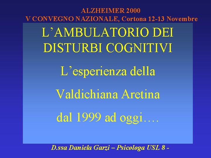 ALZHEIMER 2000 V CONVEGNO NAZIONALE, Cortona 12 -13 Novembre L’AMBULATORIO DEI DISTURBI COGNITIVI L’esperienza