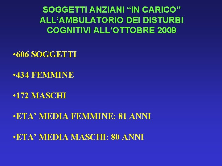 SOGGETTI ANZIANI “IN CARICO” ALL’AMBULATORIO DEI DISTURBI COGNITIVI ALL’OTTOBRE 2009 • 606 SOGGETTI •