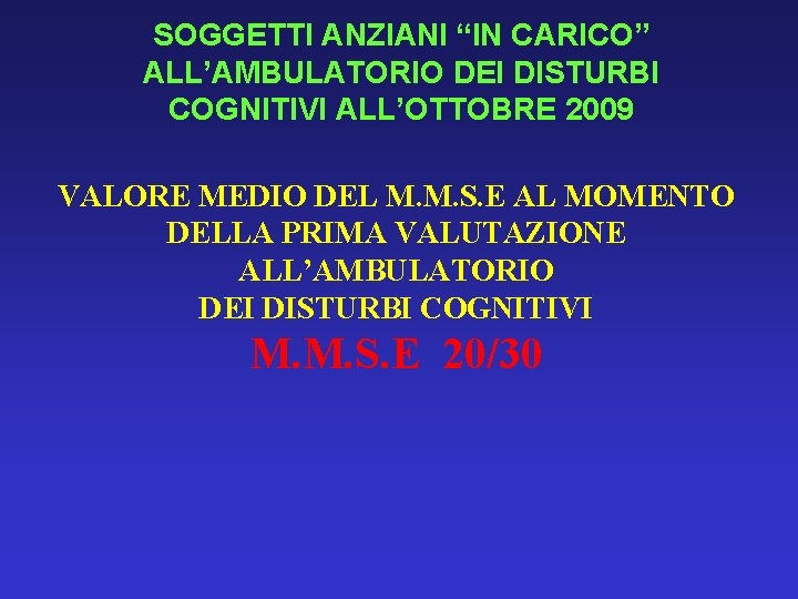 SOGGETTI ANZIANI “IN CARICO” ALL’AMBULATORIO DEI DISTURBI COGNITIVI ALL’OTTOBRE 2009 VALORE MEDIO DEL M.