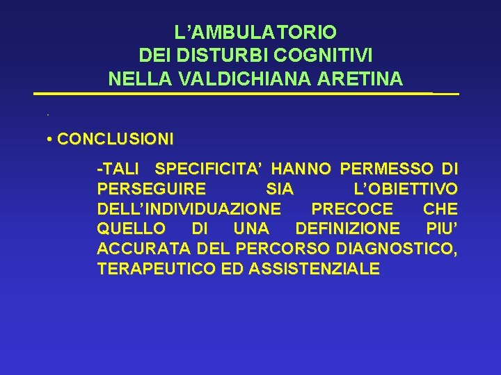 L’AMBULATORIO DEI DISTURBI COGNITIVI NELLA VALDICHIANA ARETINA • • CONCLUSIONI -TALI SPECIFICITA’ HANNO PERMESSO