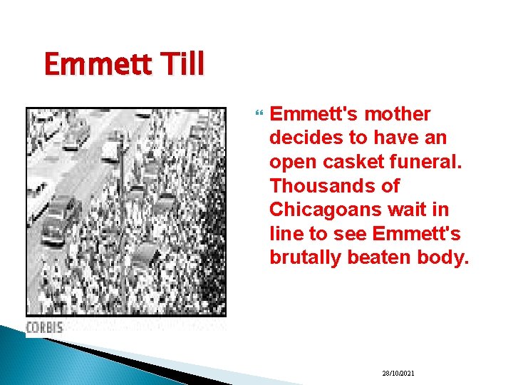 Emmett Till Emmett's mother decides to have an open casket funeral. Thousands of Chicagoans