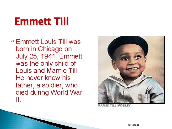 Emmett Till Emmett Louis Till was born in Chicago on July 25, 1941. Emmett