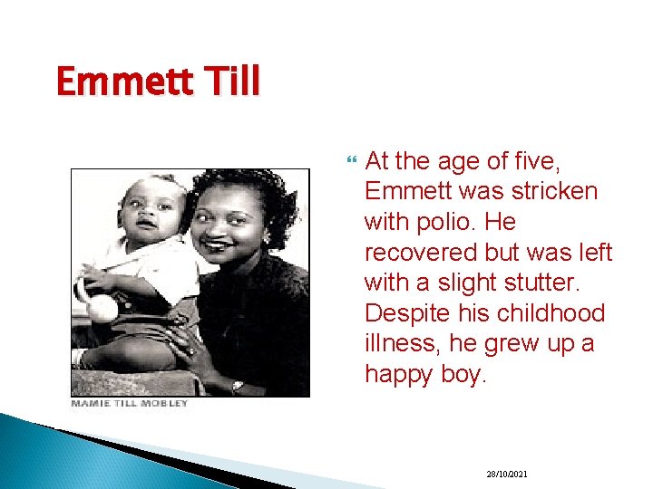 Emmett Till At the age of five, Emmett was stricken with polio. He recovered