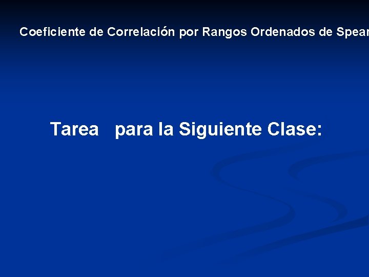 Coeficiente de Correlación por Rangos Ordenados de Spear Tarea para la Siguiente Clase: 