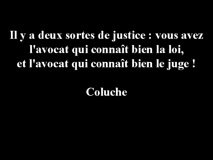 Il y a deux sortes de justice : vous avez l'avocat qui connaît bien