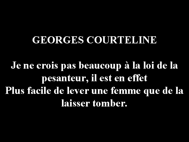 GEORGES COURTELINE Je ne crois pas beaucoup à la loi de la pesanteur, il