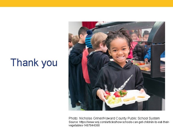 Thank you Photo: Nicholas Griner/Howard County Public School System Source: https: //www. wsj. com/articles/how-schools-can-get-children-to-eat-theirvegetables-1487944388