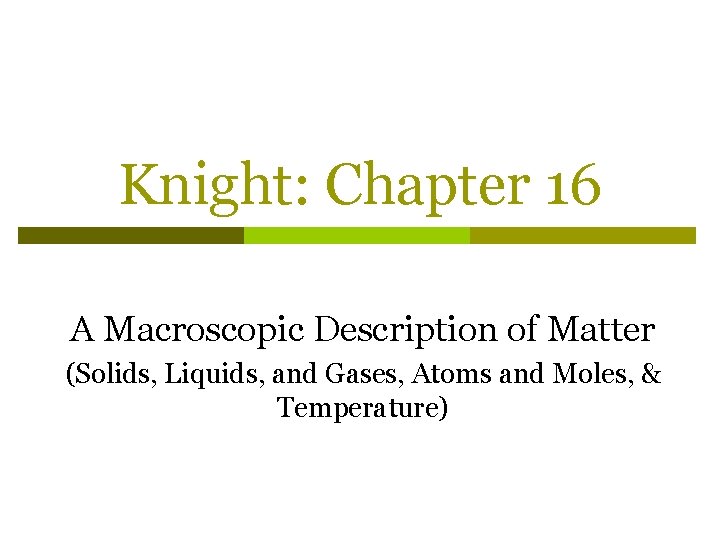 Knight: Chapter 16 A Macroscopic Description of Matter (Solids, Liquids, and Gases, Atoms and