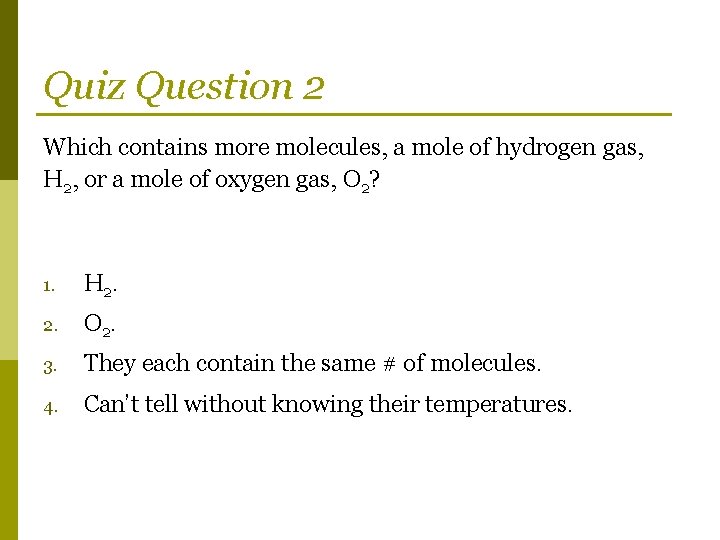 Quiz Question 2 Which contains more molecules, a mole of hydrogen gas, H 2,