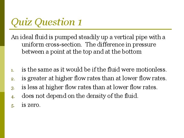 Quiz Question 1 An ideal fluid is pumped steadily up a vertical pipe with