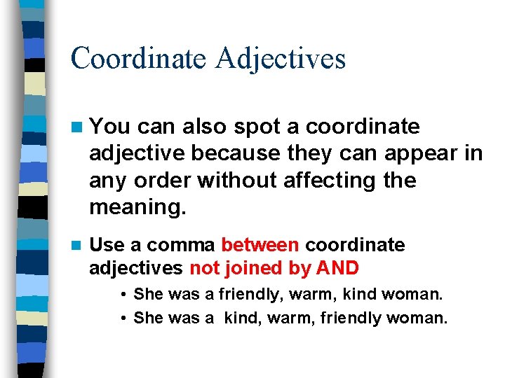 Coordinate Adjectives n You can also spot a coordinate adjective because they can appear