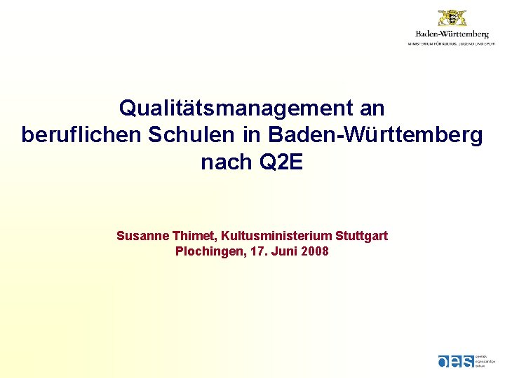 Qualitätsmanagement an beruflichen Schulen in Baden-Württemberg nach Q 2 E Susanne Thimet, Kultusministerium Stuttgart