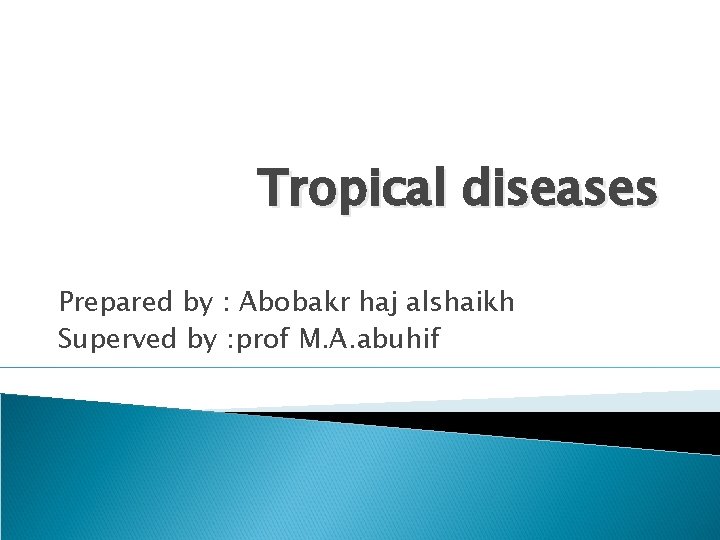 Tropical diseases Prepared by : Abobakr haj alshaikh Superved by : prof M. A.