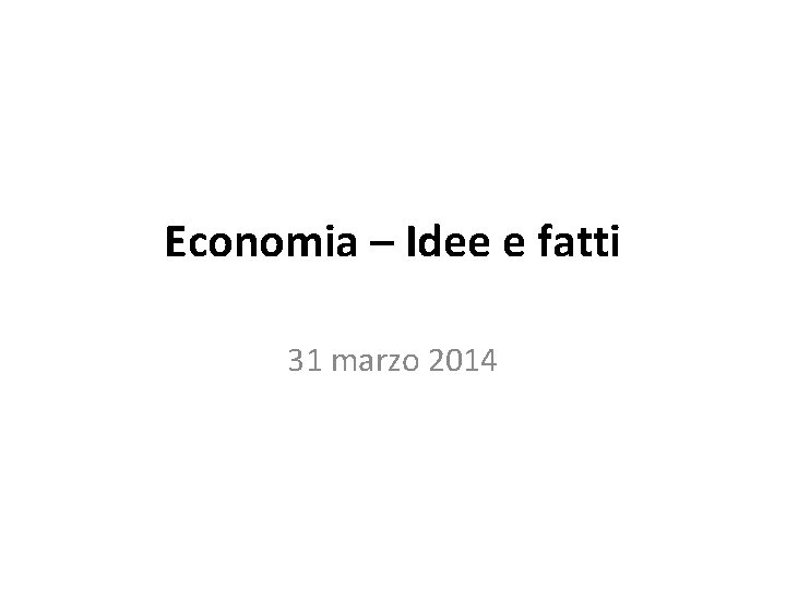 Economia – Idee e fatti 31 marzo 2014 