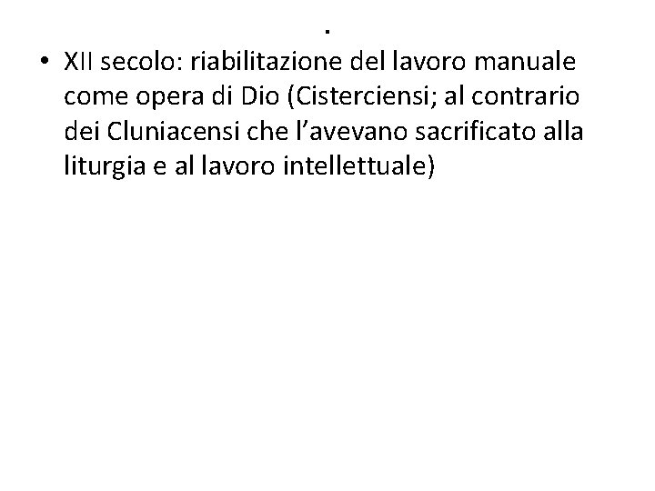 . • XII secolo: riabilitazione del lavoro manuale come opera di Dio (Cisterciensi; al