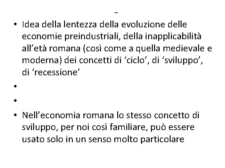 - • Idea della lentezza della evoluzione delle economie preindustriali, della inapplicabilità all’età romana