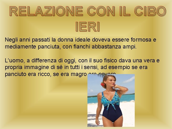 RELAZIONE CON IL CIBO IERI Negli anni passati la donna ideale doveva essere formosa