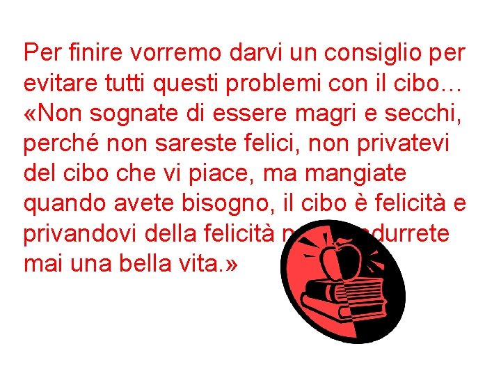 Per finire vorremo darvi un consiglio per evitare tutti questi problemi con il cibo…