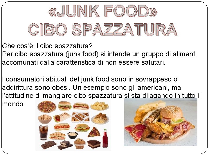  «JUNK FOOD» CIBO SPAZZATURA Che cos’è il cibo spazzatura? Per cibo spazzatura (junk