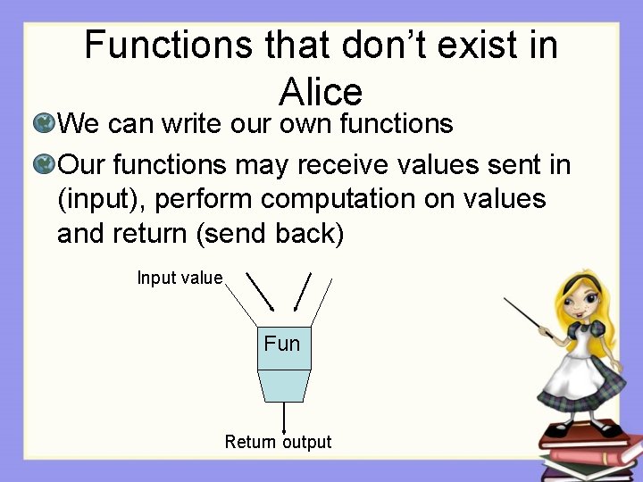 Functions that don’t exist in Alice We can write our own functions Our functions