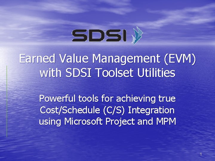 Earned Value Management (EVM) with SDSI Toolset Utilities Powerful tools for achieving true Cost/Schedule