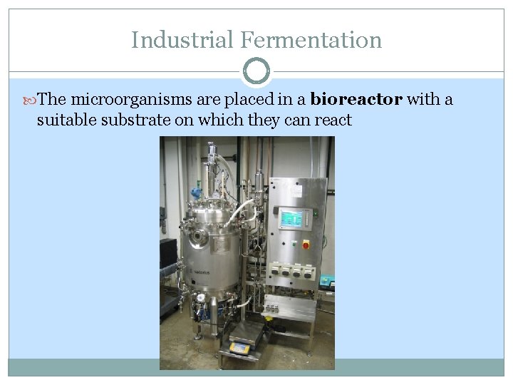 Industrial Fermentation The microorganisms are placed in a bioreactor with a suitable substrate on Industrial Fermentation The microorganisms are placed in a bioreactor with a suitable substrate on