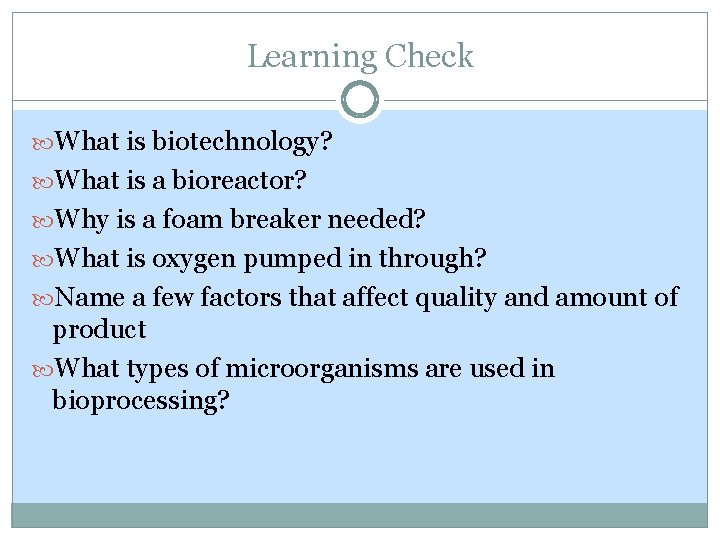 Learning Check What is biotechnology? What is a bioreactor? Why is a foam breaker Learning Check What is biotechnology? What is a bioreactor? Why is a foam breaker