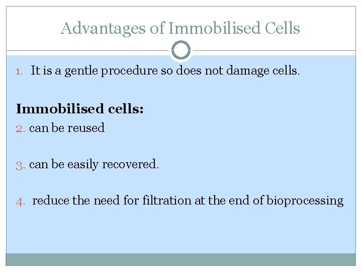 Advantages of Immobilised Cells 1. It is a gentle procedure so does not damage Advantages of Immobilised Cells 1. It is a gentle procedure so does not damage