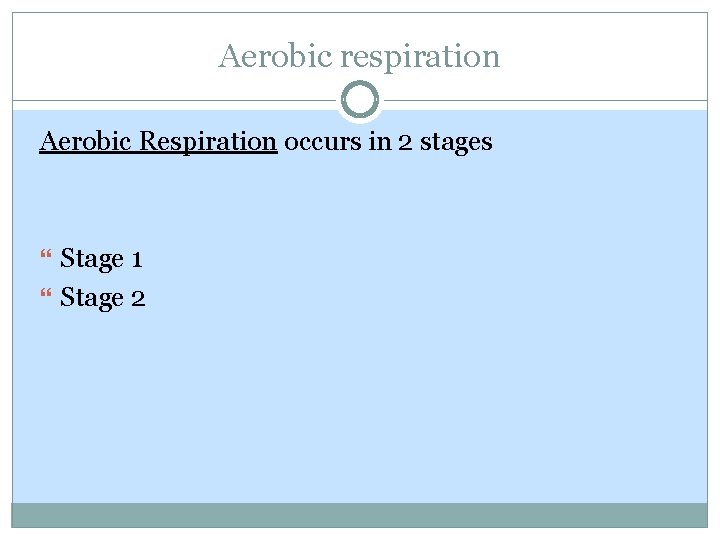 Aerobic respiration Aerobic Respiration occurs in 2 stages Stage 1 Stage 2 Aerobic respiration Aerobic Respiration occurs in 2 stages Stage 1 Stage 2